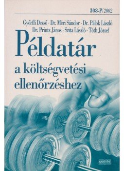 Győrffi Dezső, Dr. Méri Sándor, Dr. Pálok László, Dr. Princz János, Szita László, Tóth József - Példatár a költségvetési ellenőrzéshez Győrffi Dezső, Dr. Méri Sándor, Dr. Pálok László, Dr. Princz János, Szita László, Tóth József - Példatár a költségvetési ellenőrzéshez, Budapest 2002 antikvár könyv