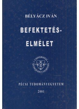 Bélyácz Iván - Befektetés-elmélet Bélyácz Iván - Befektetés-elmélet, Pécs 2001 antikvár könyv