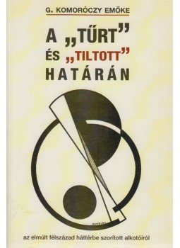 G. Komoróczy Emőke - A "tűrt" és a "tiltott" határán G. Komoróczy Emőke - A "tűrt" és a "tiltott" határán, Budapest 2010 antikvár könyv