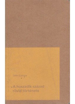 John Lukacs - A huszadik század rövid története John Lukacs - A huszadik század rövid története, Budapest 2020 antikvár könyv