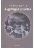 Frédérick Leboyer - A gyöngéd születés