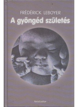 Frédérick Leboyer - A gyöngéd születés Frédérick Leboyer - A gyöngéd születés, Budapest 2004 antikvár könyv