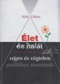 Sütő Gábor - Élet és halál véges és végtelen politikus szemmel (dedikált)