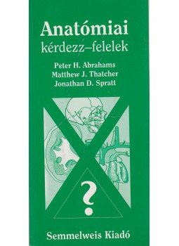 Peter H. Abrahams, Matthew J. Thatcher, Jonathan D. Spratt - Anatómiai kérdezz-felelek Peter H. Abrahams, Matthew J. Thatcher, Jonathan D. Spratt - Anatómiai kérdezz-felelek, Budapest 1996 antikvár könyv