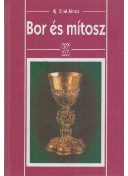 Zilai János - Bor és mítosz (dedikált) Zilai János - Bor és mítosz (dedikált), Budapest 2002 antikvár könyv