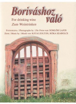 Kátai Zoltán, Róka Szabolcs, Somlósi Lajos - Boriváshoz való / For drinking wine / Zum Weintrinken Kátai Zoltán, Róka Szabolcs, Somlósi Lajos - Boriváshoz való / For drinking wine / Zum Weintrinken, Szombathely 2003 antikvár könyv