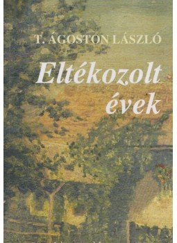 T. Ágoston László - Eltékozolt évek T. Ágoston László - Eltékozolt évek, Budapest 2008 antikvár könyv