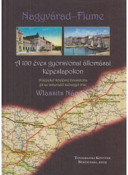 Wlassits Nándor, Niedzielsky Kataliin - Nagyvárad-Fiume / Großwardein-Rijeka Wlassits Nándor, Niedzielsky Kataliin - Nagyvárad-Fiume / Großwardein-Rijeka, Békéscsaba 2015 antikvár könyv