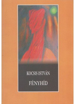 Kocsis István - Fényhíd (Dedikált) Kocsis István - Fényhíd (Dedikált), Miskolc 2007 antikvár könyv
