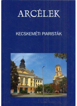 Rédei Ferenc (szerk.) - Arcélek - Kecskeméti piaristák Rédei Ferenc (szerk.) - Arcélek - Kecskeméti piaristák, 2019 antikvár könyv