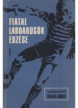 Pálfai János - Fiatal labdarúgók edzése Pálfai János - Fiatal labdarúgók edzése, Budapest 1969 antikvár könyv