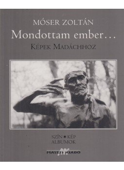 Móser Zoltán - Mondottam ember... / Man I have spoken Móser Zoltán - Mondottam ember... / Man I have spoken, Budapest 2002 antikvár könyv