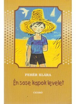 Fehér Klára - Én sose kapok levelet Fehér Klára - Én sose kapok levelet, Budapest 2002 antikvár könyv