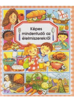 BEAUMONT, ÉMILIE, Simon, Philippe, Bouet, Marie-Laure - Képes mindentudó az élelmiszerekről BEAUMONT, ÉMILIE, Simon, Philippe, Bouet, Marie-Laure - Képes mindentudó az élelmiszerekről, Budapest 2005 antikvár könyv