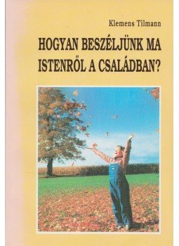 Klemens Tilmann - Hogyan beszéljünk ma Istenről a családban? Klemens Tilmann - Hogyan beszéljünk ma Istenről a családban?, null 0 antikvár könyv