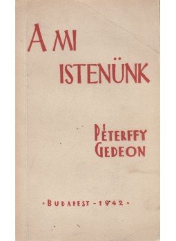 Péterffy Gedeon - A mi istenünk (dedikált) Péterffy Gedeon - A mi istenünk (dedikált), Budapest 1942 antikvár könyv