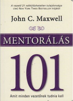 John C. Maxwell - Mentorálás 101 John C. Maxwell - Mentorálás 101, Budapest 2011 antikvár könyv