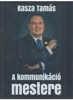 Kasza Tamás - A kommunikáció mestere Kasza Tamás - A kommunikáció mestere, Tengelic 2019 antikvár könyv