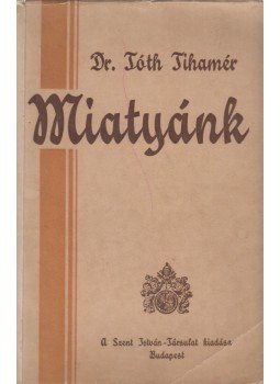 Dr. Tóth Tihamér - Miatyánk (dedikált) Dr. Tóth Tihamér - Miatyánk (dedikált), Budapest 1937 antikvár könyv