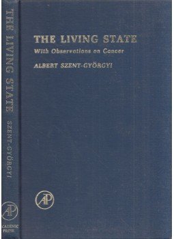Szent-Györgyi Albert - The Living State: With Observations on Cancer Szent-Györgyi Albert - The Living State: With Observations on Cancer, New York, New York 1972 antikvár könyv