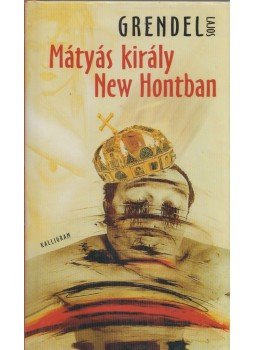 Grendel Lajos - Mátyás király New Hontban Grendel Lajos - Mátyás király New Hontban, Pozsony 2005 antikvár könyv
