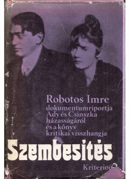 Robotos Imre - Szembesítés - Robotos Imre dokumentumriportja Ady és Csinszka házasságáról és a könyv kritikai visszhangja, Bukarest 1984 antikvár könyv