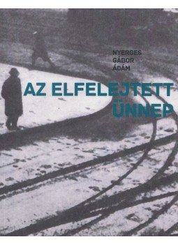 Nyerges Gábor Ádám - Az elfelejtett ünnep Nyerges Gábor Ádám - Az elfelejtett ünnep, Miskolc 2015 antikvár könyv