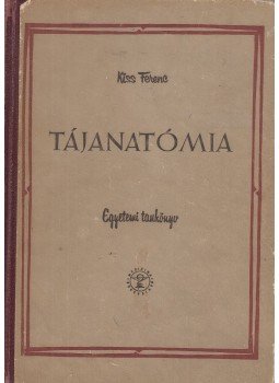 Kiss Ferenc - Tájanatómia Kiss Ferenc - Tájanatómia, Budapest 1961 antikvár könyv