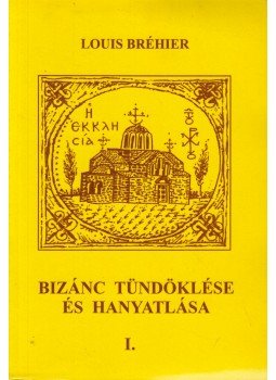 Louis Bréhier - Bizánc tündöklése és hanyatlása I. kötet, Budapest 1997 antikvár könyv