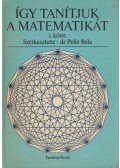 Dr. Pelle Béla - Így tanítjuk a matematikát I. kötet