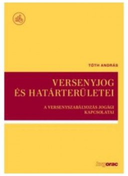 Tóth András - Versenyjogés határterületei - A versenyszabályozás jogági kapcsolatai, null 2016 antikvár könyv