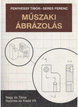 Seres Ferenc, Fenyvessy Tibor - Műszaki ábrázolás Seres Ferenc, Fenyvessy Tibor - Műszaki ábrázolás, Budapest 2008 antikvár könyv