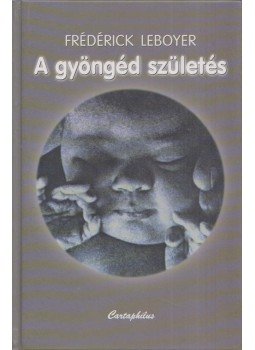 Frédérick Leboyer - A gyöngéd születés Frédérick Leboyer - A gyöngéd születés, Budapest 2002 antikvár könyv