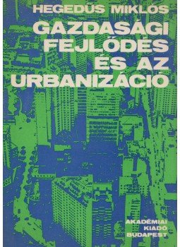 Hegedűs Miklós - Gazdasági fejlődés és az urbanizáció Hegedűs Miklós - Gazdasági fejlődés és az urbanizáció, Budapest 1973 antikvár könyv