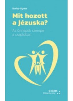 BarlayÁgnes - Mit hozott a Jézuska? - Az ünnepek szerepe a családban, null 2016 antikvár könyv