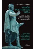 Zárug Péter Farkas - Tudós-politikusok kora - Az MTA elnökök politikusi mintája a dualizmusban