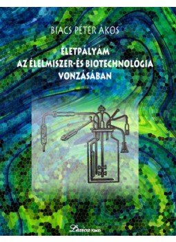Biacs Péter Ákos - Életpályám az élelmiszer- és biotechnológia vonzásában Biacs Péter Ákos - Életpályám az élelmiszer- és biotechnológia vonzásában, null 2021 antikvár könyv