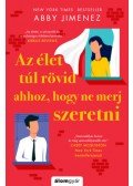 Abby Jimenez - Az élet túl rövid ahhoz, hogy ne merj szeretni