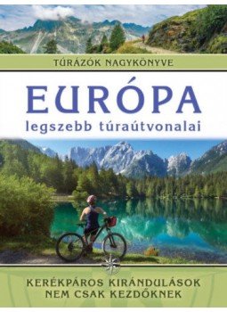 Monica Nanetti - Európa legszebb túraútvonalai - Kerékpáros kirándulások nem csak kezdőknek - Túrázók nagykönyve, null 2021 antikvár könyv