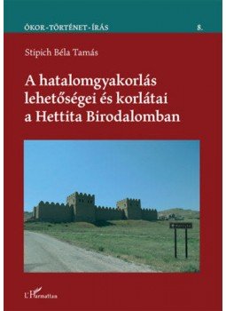 Stipich Béla Tamás - A hatalomgyakorlás lehetőségei és korlátai a Hettita Birodalomban, null 2021 antikvár könyv