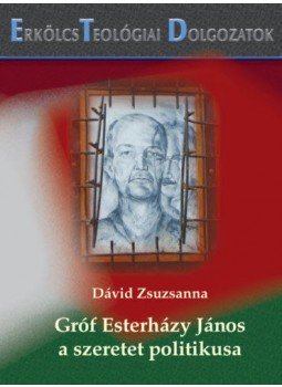 Dávid Zsuzsanna - Gróf Esterházy János a szeretet politikusa - Erkölcsteológiai Dolgozatok 1., null 2021 antikvár könyv
