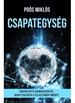 Poós Miklós - Csapategység - Hogyan építs bajnokcsapatot, avagy filozófia a teljesítmény mögött, null 2021 antikvár könyv