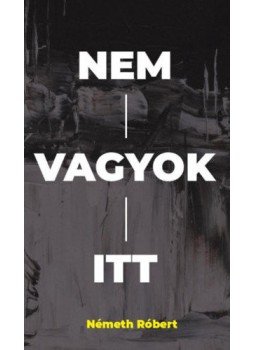 Németh Róbert - Nem vagyok itt Németh Róbert - Nem vagyok itt, null 2021 antikvár könyv