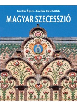 Fucskár Ágnes, Fucskár József Attila - Magyar szecesszió Fucskár Ágnes, Fucskár József Attila - Magyar szecesszió, Budapest 2021 antikvár könyv