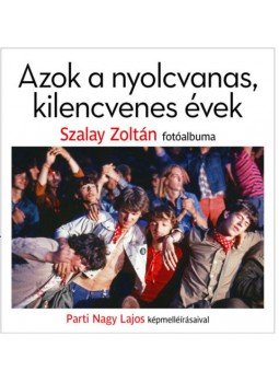 Szalay Zoltán, Parti Nagy Lajos - Azok a nyolcvanas, kilencvenes évek Szalay Zoltán, Parti Nagy Lajos - Azok a nyolcvanas, kilencvenes évek, Budapest 2021 antikvár könyv