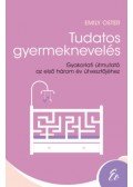 Emily Oster - Tudatos gyermeknevelés - Gyakorlati útmutató az első három év útvesztőjéhez (0-3 év)