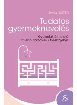 Emily Oster - Tudatos gyermeknevelés - Gyakorlati útmutató az első három év útvesztőjéhez (0-3 év), null 2021 antikvár könyv