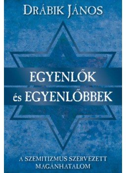 Drábik János - Egyenlők és egyenlőbbek - A szemitizmus szervezett magánhatalom, null 2021 antikvár könyv