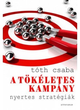 Tóth Csaba - A tökéletes kampány - Nyertes stratégiák Tóth Csaba - A tökéletes kampány - Nyertes stratégiák, null 2021 antikvár könyv