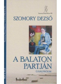 Szomory Dezső - A Balaton partján - Újságpróza lV. - Szomory Dezső Művei XII., null 2021 antikvár könyv